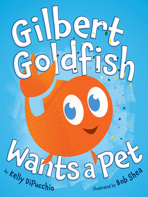 Title details for Gilbert Goldfish Wants a Pet by Kelly DiPucchio - Available